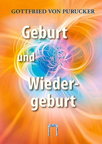 Geburt und Wiedergeburt: Unumstößliche Gründe für die Wiedergeburt als Naturtatsache Geburt und Wiedergeburt: Unumstößliche Gründe für die Wiedergeburt als Naturtatsache
