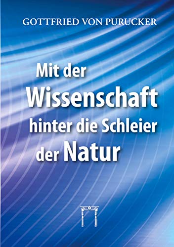 Mit der Wissenschaft hinter die Schleier der Natur: Neue Dimensionen der Naturerkenntnis von Esoterische Philosophie