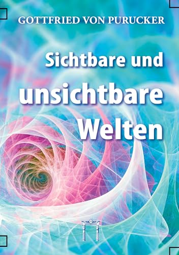Sichtbare und unsichtbare Welten: Die faszinierende Realität unsichtbarer Welten von Esoterische Philosophie
