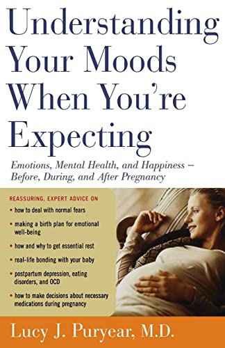 Understanding Your Moods When You're Expecting: Emotions, Mental Health, and Happiness -- Before, During, and AfterPregnancy