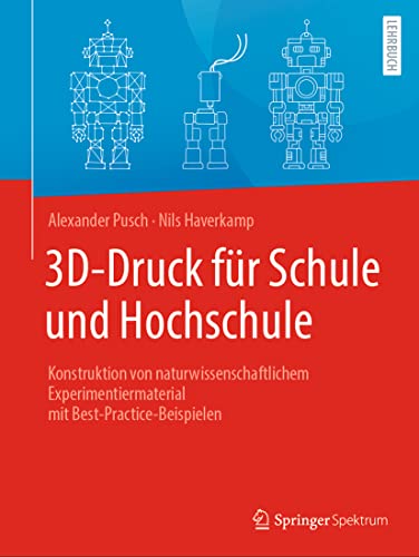 3D-Druck für Schule und Hochschule: Konstruktion von naturwissenschaftlichem Experimentiermaterial mit Best-Practice-Beispielen von Springer Spektrum