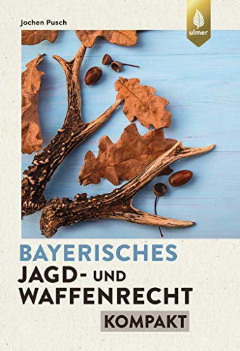 Bayerisches Jagd- und Waffenrecht kompakt von Ulmer Eugen Verlag