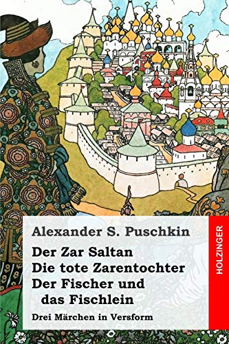 Der Zar Saltan / Die tote Zarentochter / Der Fischer und das Fischlein: Drei Märchen in Versform von Independently Published