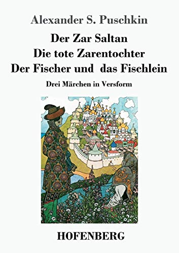 Der Zar Saltan / Die tote Zarentochter / Der Fischer und das Fischlein: Drei Märchen in Versform Der Zar Saltan / Die tote Zarentochter / Der Fischer und das Fischlein: Drei Märchen in Versform