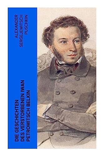 Die Geschichten des verstorbenen Iwan Petrowitsch Belkin: Der Sargmacher + Der Postmeister + Der Schneesturm + Der Schuss + Das Fräulein als Bäuerin Die Geschichten des verstorbenen Iwan Petrowitsch Belkin: Der Sargmacher + Der Postmeister + Der Schneesturm + Der Schuss + Das Fräulein als Bäuerin
