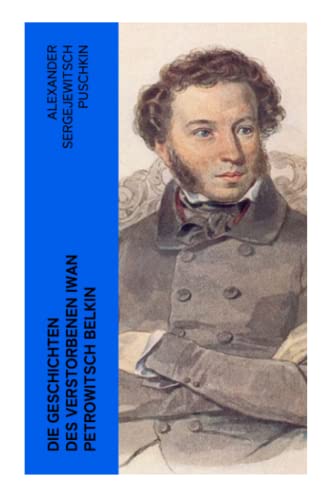 Die Geschichten des verstorbenen Iwan Petrowitsch Belkin: Der Sargmacher + Der Postmeister + Der Schneesturm + Der Schuss + Das Fräulein als Bäuerin