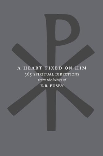 A Heart Fixed on Him: 365 Spiritual Directions from the Letters of E.B. Pusey