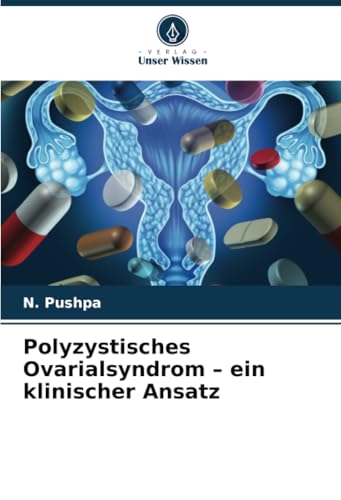 Polyzystisches Ovarialsyndrom – ein klinischer Ansatz: DE von Verlag Unser Wissen
