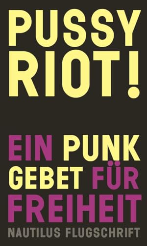 Pussy Riot! Ein Punk-Gebet für Freiheit (Nautilus Flugschrift) von Edition Nautilus