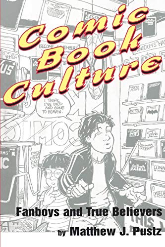 Comic Book Culture: Fanboys and True Believers (Studies in Popular Culture)