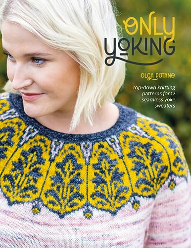 Only Yoking: Top-down knitting patterns for 12 seamless yoke sweaters von David & Charles