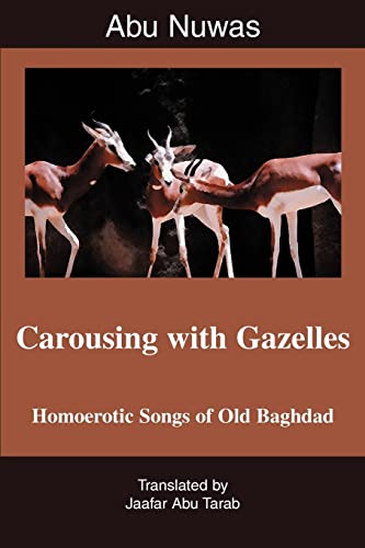 Carousing with Gazelles: Homoerotic Songs of Old Baghdad Carousing with Gazelles: Homoerotic Songs of Old Baghdad von iUniverse