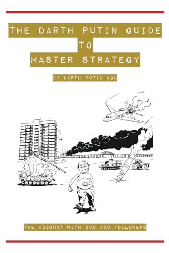 The Darth Putin Guide to Being a Master Strategist: 13 Rules on How to Think, Act, Dress & Date Like a Master Strategist