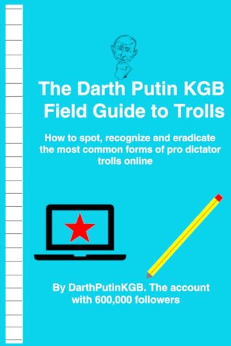 The Darth Putin KGB Field Guide to Trolls: How to spot, recognize and eradicate the most common forms of pro dictator trolls online von Independently published