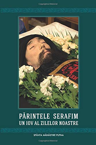 Parintele Serafim, un Iov al zilelor noastre (Parintii Putnei)