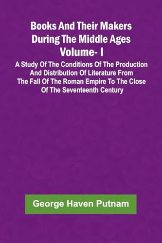 Books And Their Makers During The Middle Ages: A Study Of The Conditions Of The Production And Distribution Of Literature From The Fall Of The Roman ... The Close Of The Seventeenth Century, Vol. I Books And Their Makers During The Middle Ages: A Study Of The Conditions Of The Production And Distribution Of Literature From The Fall Of The Roman ... The Close Of The Seventeenth Century, Vol. I von Alpha Editions