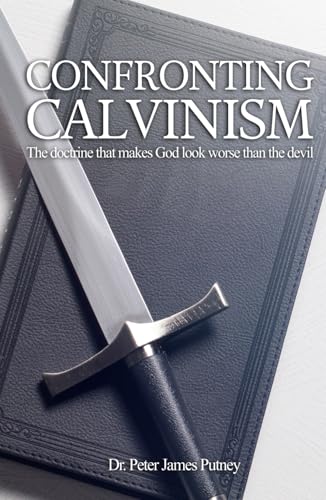 Confronting Calvinism: The doctrine that makes God look worse than the devil von Independently published