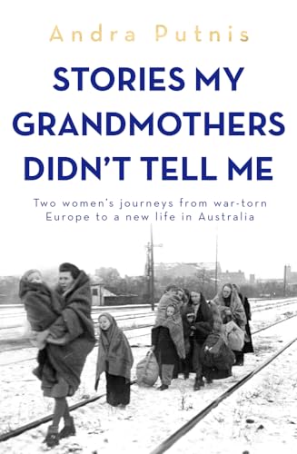 Stories My Grandmothers Didn't Tell Me: Two women's journeys from war-torn Europe to a new life in Australia
