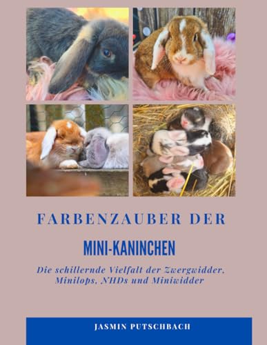 Farbenzauber der Mini-Kaninchen: Die schillernde Vielfalt der Zwergwidder, Minilops, NHDs und Miniwidder von Independently published