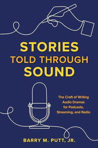 Stories Told through Sound: The Craft of Writing Audio Dramas for Podcasts, Streaming, and Radio