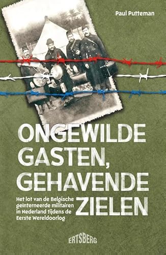 Ongewilde gasten, gehavende zielen: Het lot van de Belgische geïnterneerden in Nederland tijdens de Eerste Wereldoorlog von Ertsberg