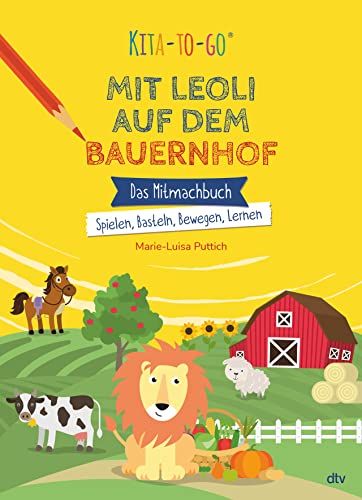 Kita-to-Go: Mit Leoli auf dem Bauernhof – Das Mitmachbuch – Spielen, Basteln, Bewegen, Lernen: Vielseitiges Mitmachbuch für Kindergartenkinder ab 3 (Die Kita-to-Go-Serie, Band 3)