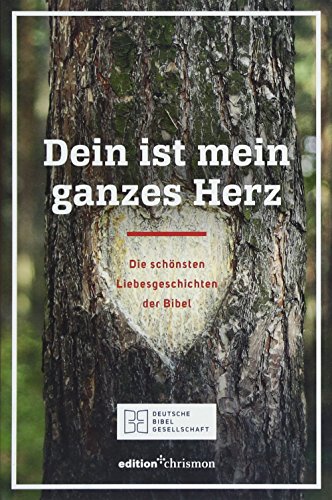 Dein ist mein ganzes Herz: Die schönsten Liebesgeschichten der Bibel