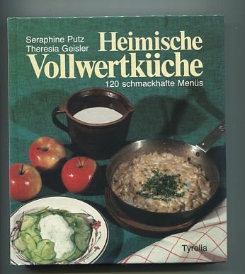 Heimische Vollwertküche: 120 schmackhafte Menüs Heimische Vollwertküche: 120 schmackhafte Menüs von Tyrolia