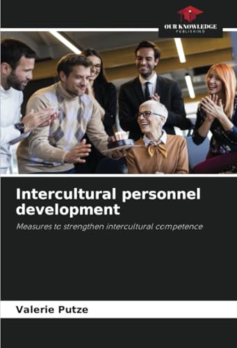 Intercultural personnel development: Measures to strengthen intercultural competence von Our Knowledge Publishing