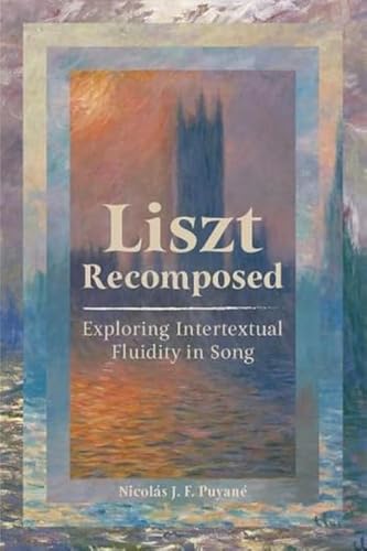 Liszt Recomposed: Exploring Intertextual Fluidity in Song Liszt Recomposed: Exploring Intertextual Fluidity in Song von Boydell Press