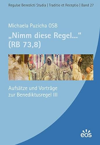 Nimm diese Regel ... (RB 73,8): Aufsätze und Vorträge zur Benedictusregel III (Regulae Benedicti Studia, Traditio et Receptio) von EOS Verlag