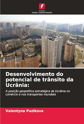 Desenvolvimento do potencial de trânsito da Ucrânia:: A posição geopolítica estratégica da Ucrânia no comércio e nos transportes mundiais von Edições Nosso Conhecimento