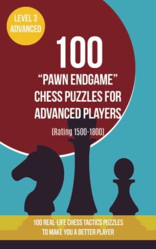 100 “Pawn Endgame” Chess Puzzles for Advanced Players (Rating 1500-1800): 100 real-life chess tactics puzzles to make you a better player von www.chess-books.co.uk