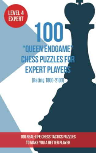 100 “Queen Endgame” Chess Puzzles for Expert Players (Rating 1800-1200): 100 real-life chess tactics puzzles to make you a better player