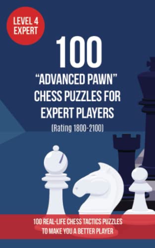 100 “Advanced Pawn” Chess Puzzles for Expert Players (Rating 1800-2100): 100 real-life chess tactics puzzles to make you a better player (Chess Puzzles, Strategy and Tactics - Advanced Pawn, Band 4)