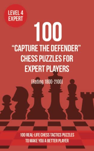 100 “Capture the Defender” Chess Puzzles for Expert Players (Rating 1800-2100): 100 real-life chess tactics puzzles to make you a better player von www.chess-books.co.uk