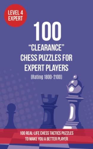 100 “Clearance” Chess Puzzles for Expert Players (Rating 1800-2100): 100 real-life chess tactics puzzles to make you a better player (Chess Puzzles, ... - Clearance (Clear the Square), Band 4) von www.chess-puzzles.co.uk