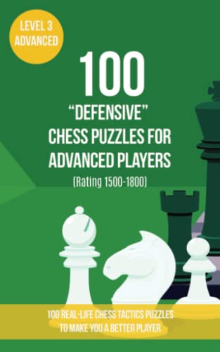 100 “Defensive” Chess Puzzles for Advanced Players (Rating 1500-1800): 100 real-life chess tactics puzzles to make you a better player (Chess Puzzles, Strategy and Tactics - Defensive Moves, Band 3) von www.chess-puzzles.co.uk