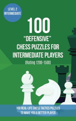 100 “Defensive” Chess Puzzles for Intermediate Players (Rating 1200-1500): 100 real-life chess tactics puzzles to make you a better player (Chess ... and Tactics - Defensive Moves, Band 2) von www.chess-puzzles.co.uk