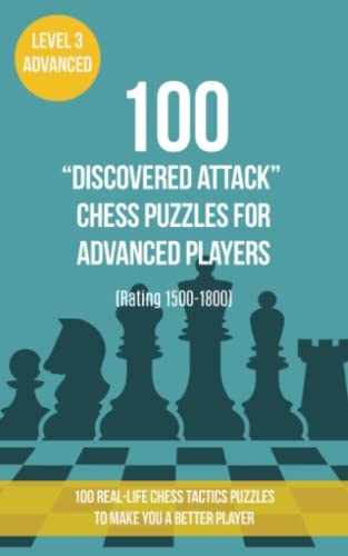100 “Discovered Attack” Chess Puzzles for Advanced Players (Rating 1500-1800): 100 real-life chess tactics puzzles to make you a better player von www.chess-books.co.uk