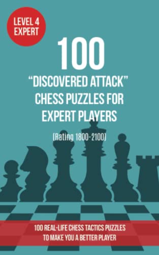 100 “Discovered Attack” Chess Puzzles for Expert Players (Rating 1800-2100): 100 real-life chess tactics puzzles to make you a better player