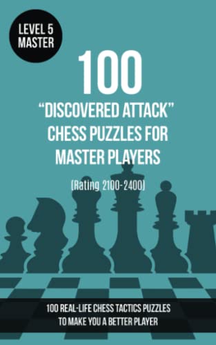 100 “Discovered Attack” Chess Puzzles for Master Players (Rating 2100-2400): 100 real-life chess tactics puzzles to make you a better player von www.chess-books.co.uk