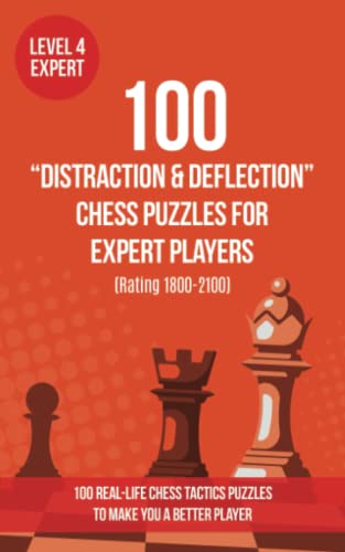 100 “Distraction & Deflection” Chess Puzzles for Expert Players (Rating 1800-2100): 100 real-life chess tactics puzzles to make you a better player ... Tactics - Distraction and Deflection, Band 4)