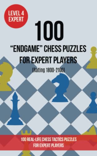 100 “End Game” Chess Puzzles for Expert Players (Rating 1800- 2100): 100 real-life chess tactics puzzles for expert players