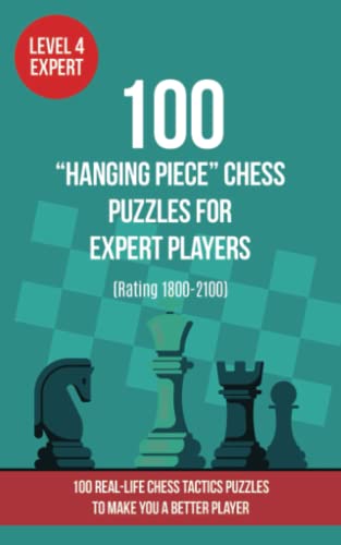 100 “Hanging Piece” Chess Puzzles for Expert Players (Rating 1800-2100): 100 real-life chess tactics puzzles to make you a better player von www.chess-books.co.uk