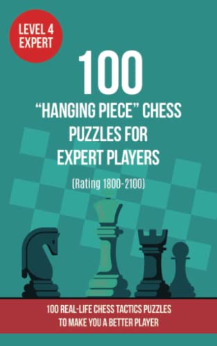 100 “Hanging Piece” Chess Puzzles for Expert Players (Rating 1800-2100): 100 real-life chess tactics puzzles to make you a better player