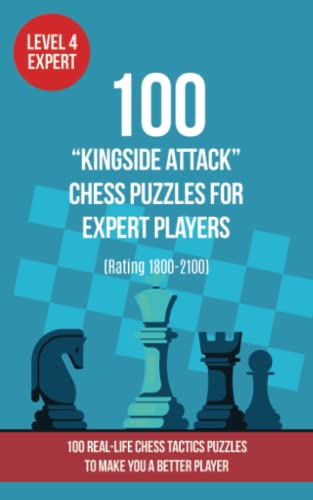 100 “Kingside Attack” Chess Puzzles for Expert Players (Rating 1800-2100): 100 real-life chess tactics puzzles to make you a better player