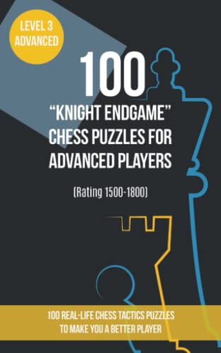 100 “Knight Endgame” Chess Puzzles for Advanced Players (Rating 1500-1800): 100 real-life chess tactics puzzles to make you a better player von www.chess-books.co.uk