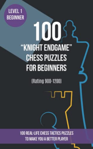 100 “Knight Endgame” Chess Puzzles for Beginners (Rating 900-1200): 100 real-life chess tactics puzzles for beginners to make you a better player von www.chess-books.co.uk