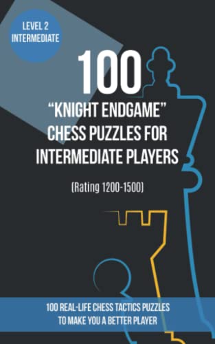 100 “Knight Endgame” Chess Puzzles for Intermediate Players (Rating 1200-1500): 100 real-life chess tactics puzzles to make you a better player von www.chess-books.co.uk